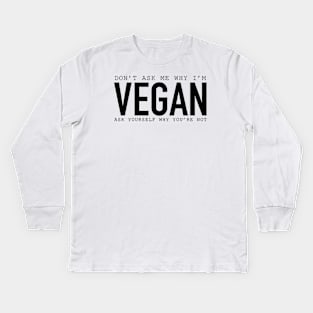 Don't Ask Me Why I'm Vegan Ask Yourself Why You're Not Kids Long Sleeve T-Shirt